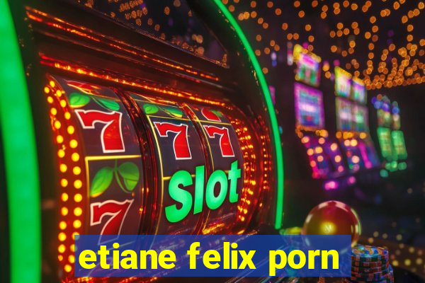 etiane felix porn